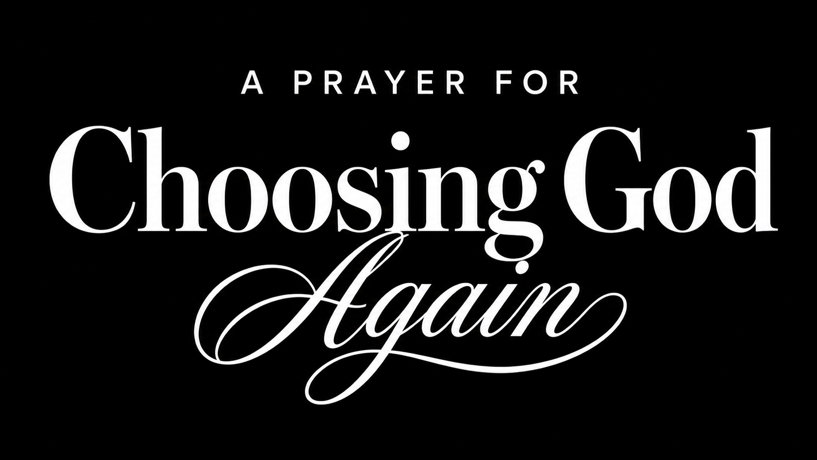 #45: A Prayer For Choosing God Again | Faith As A Choice