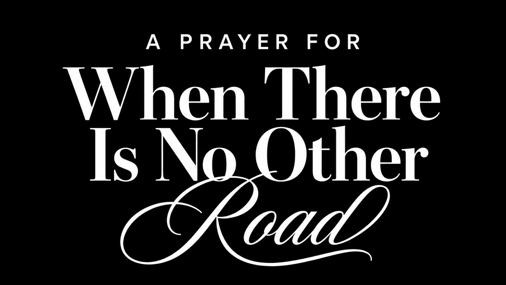 #46: Prayer For When There Is No Road | When Every Option Feels Closed and the Road Ahead is Unclear